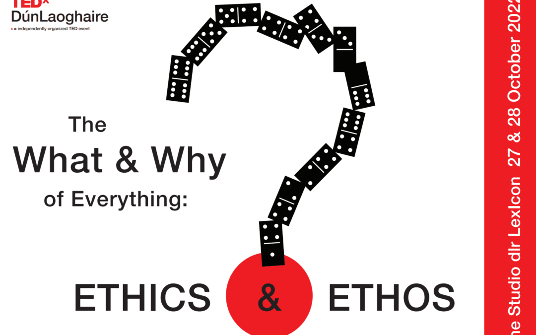 TEDx Dun Laoghaire – The What & Why of Everything: Ethics & Ethos